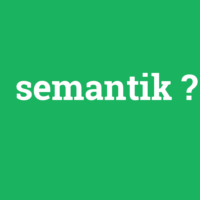 Semantik Kelime Nedir? Önemi Nedir?